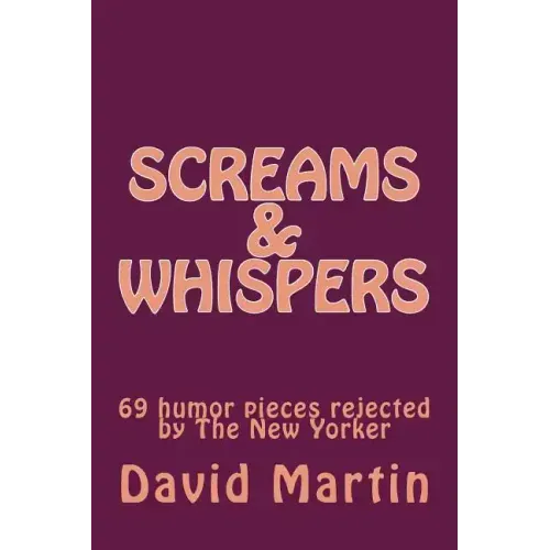 Screams & Whispers: 69 humor pieces rejected by The New Yorker