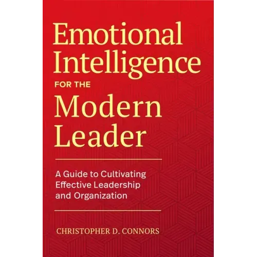 Emotional Intelligence for the Modern Leader: A Guide to Cultivating Effective Leadership and Organizations