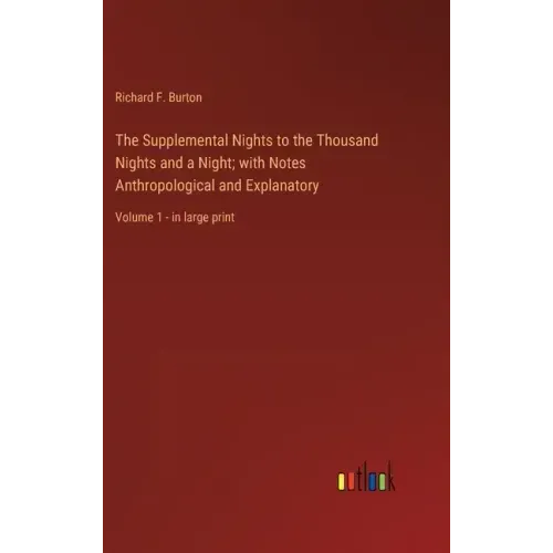 The Supplemental Nights to the Thousand Nights and a Night; with Notes Anthropological and Explanatory: Volume 1 - in large print