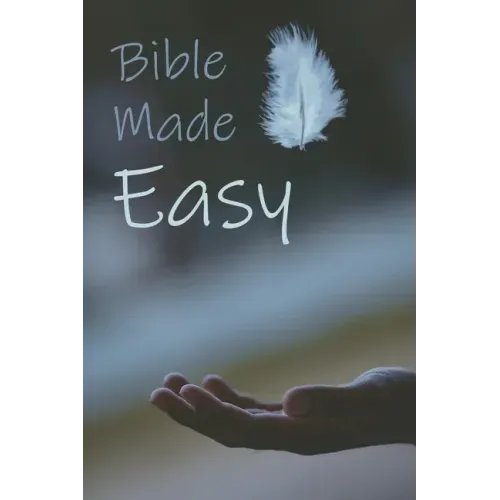 Bible Made Easy: Your guide to reading and understanding the Bible in less than a year