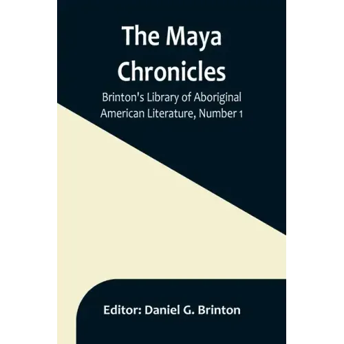 The Maya Chronicles; Brinton's Library Of Aboriginal American Literature, Number 1