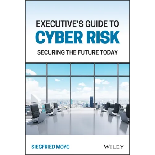 Executive's Guide to Cyber Risk: Securing the Future Today