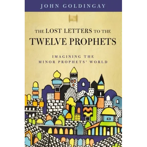 The Lost Letters to the Twelve Prophets: Imagining the Minor Prophets' World