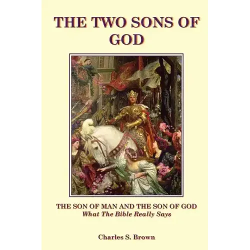 The Two Sons of God: The Son of Man and The Son of God What the Bible "Really" Says