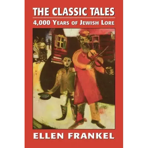 The Classic Tales: 4,000 Years of Jewish Lore