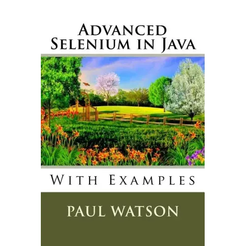 Advanced Selenium in Java: With Examples