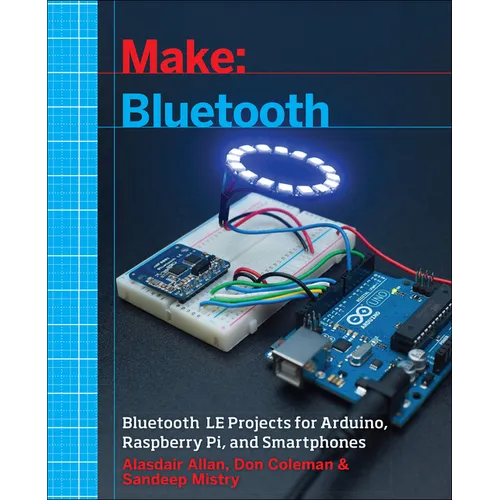 Make: Bluetooth: Bluetooth Le Projects with Arduino, Raspberry Pi, and Smartphones