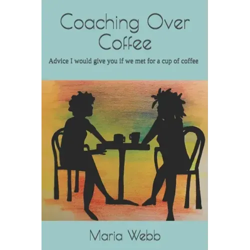 Coaching Over Coffee: Advice I would give you if we met for a cup of coffee