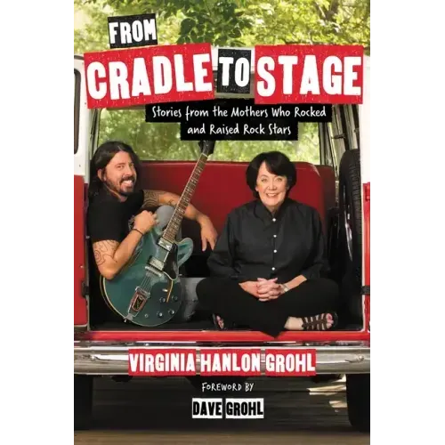 From Cradle to Stage: Stories from the Mothers Who Rocked and Raised Rock Stars