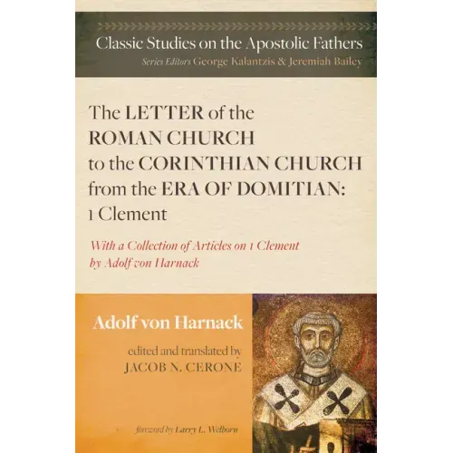 The Letter of the Roman Church to the Corinthian Church from the Era of Domitian: 1 Clement: With a Collection of Articles on 1 Clement by Adolf Von H