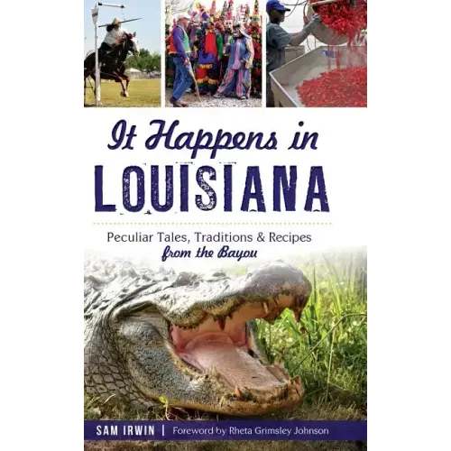 It Happens in Louisiana: Peculiar Tales, Traditions & Recipes from the Bayou
