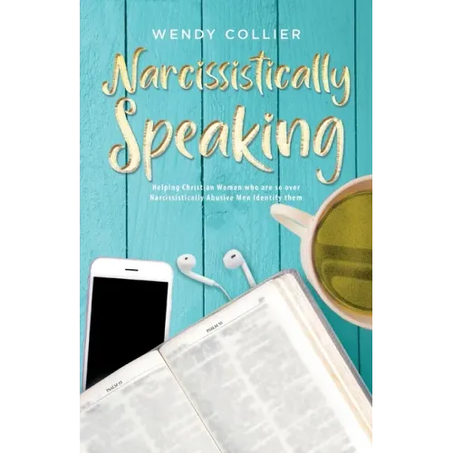 Narcissistically Speaking: Helping Christian Women who are so over Narcissistically Abusive Men Identify them