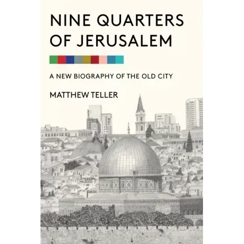 Nine Quarters of Jerusalem: A New Biography of the Old City