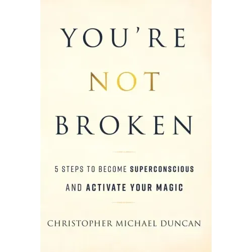You're Not Broken: 5 Steps to Become Superconscious and Activate Your Magic