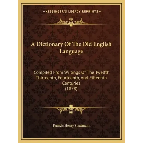 A Dictionary Of The Old English Language: Compiled From Writings Of The Twelfth, Thirteenth, Fourteenth, And Fifteenth Centuries (1878)