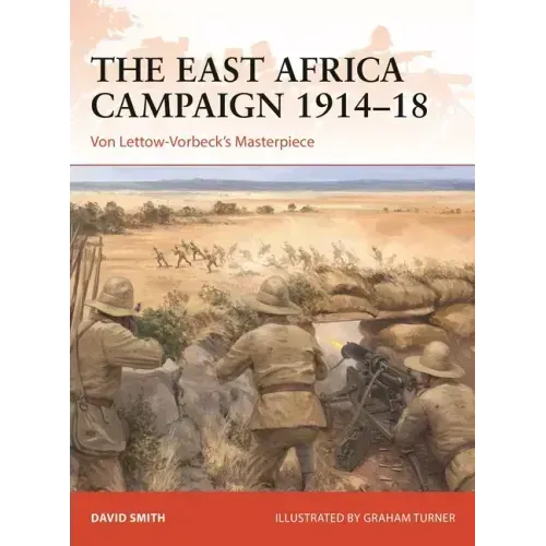 The East Africa Campaign 1914-18: Von Lettow-Vorbeck's Masterpiece