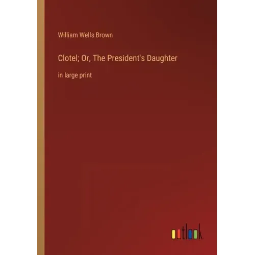 Clotel; Or, The President's Daughter: in large print
