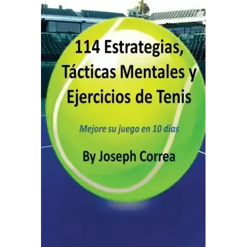 114 Estrategias, Tacticas Mentales y Ejercicios de Tenis: Mejore su juego en 10 dias