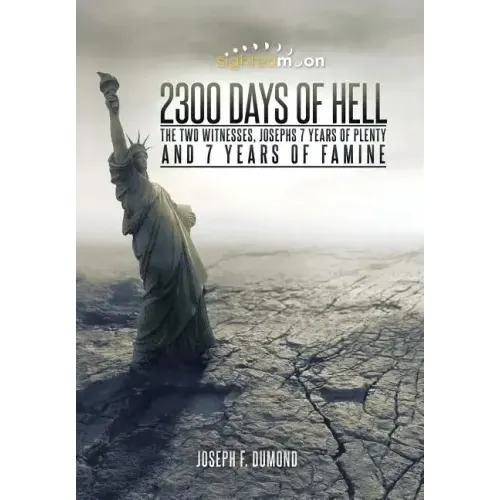 2300 Days of Hell: The Two Witnesses, Josephs 7 Years of Plenty and 7 Years of Famine