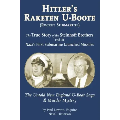 Hitler's Raketen U-Boote (Rocket Submarines), the True Story of the Steinhoff Brothers and the Nazi's First Submarine Launched Missiles: The Untold Ne