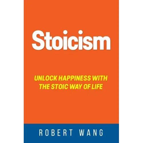 Stoicism: Unlock Happiness with the Stoic Way of Life