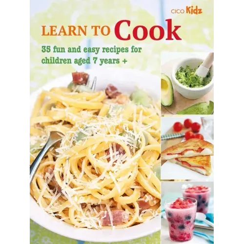 Learn to Cook: 35 Fun and Easy Recipes for Children Aged 7 Years +