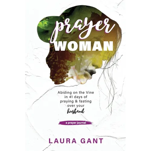 Prayer Woman: Victorious Warrior Abiding on the Vine to Pour Out the Presence of God Over Her Husband
