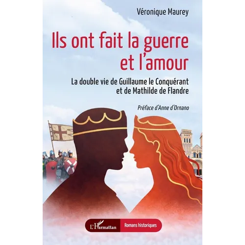 Ils ont fait la guerre et l'amour: La double vie de Guillaume le Conquérant et de Mathilde de Flandre
