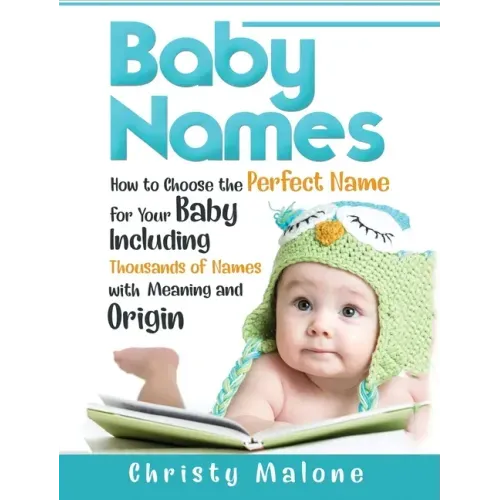Baby Names: How to Choose the Perfect Name for Your Baby Including Thousands of Names with Meaning and Origin