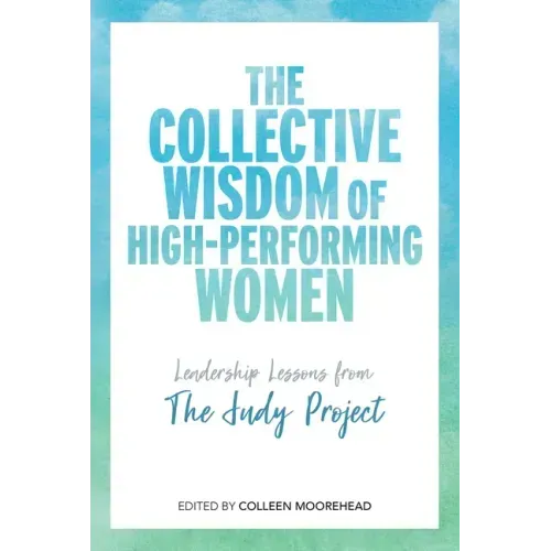 The Collective Wisdom of High-Performing Women: Leadership Lessons from the Judy Project
