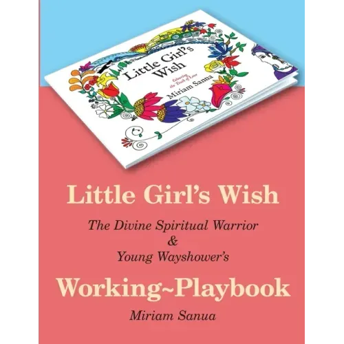 Little Girl's Wish, The Divine Spiritual Warrior & Young Wayshower's Working-playbook