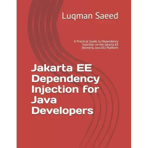 Jakarta EE Dependency Injection for Java Developers: A Practical Guide to Dependency Injection on the Jakarta EE (formerly Java EE) Platform