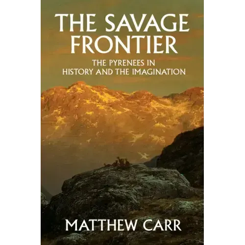 The Savage Frontier: The Pyrenees in History and the Imagination