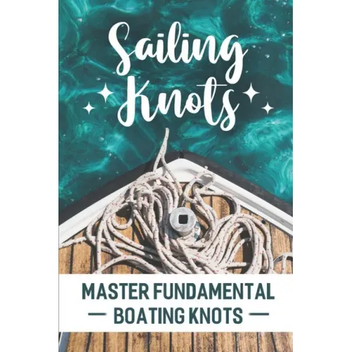 Sailing Knots: Master Fundamental Boating Knots