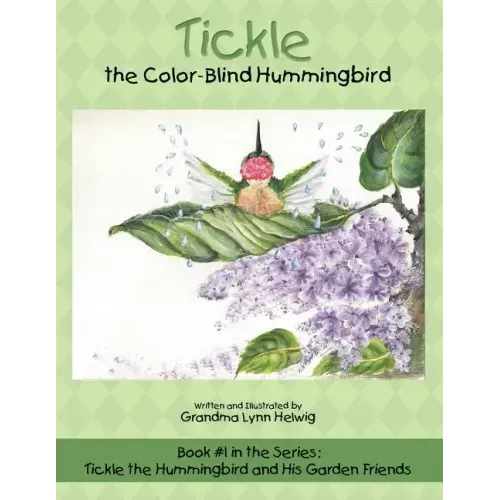 Tickle the Color-Blind Hummingbird: Book #1 in the Series: Tickle the Hummingbird and His Garden Friends