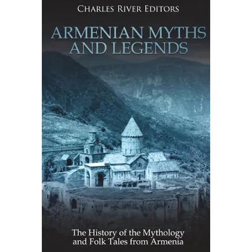 Armenian Myths and Legends: The History of the Mythology and Folk Tales from Armenia
