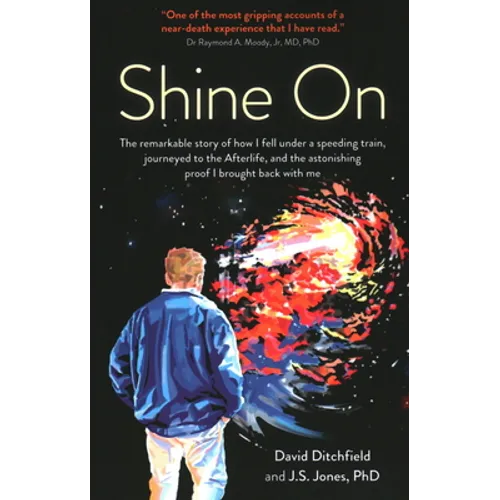 Shine on: The Remarkable Story of How I Fell Under a Speeding Train, Journeyed to the Afterlife, and the Astonishing Proof I Brought Back with Me