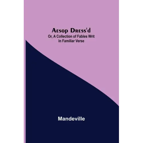 Aesop Dress'd; Or, A Collection of Fables Writ in Familiar Verse