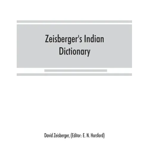 Zeisberger's Indian dictionary: English, German, Iroquois--the Onondaga and Algonquin--the Delaware