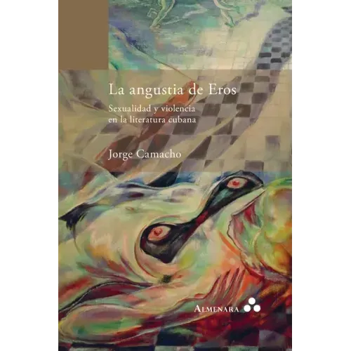 La angustia de Eros. Sexualidad y violencia en la literatura cubana