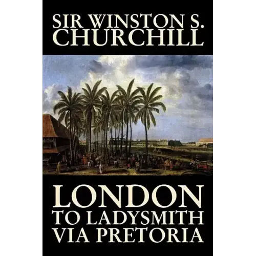 London to Ladysmith Via Pretoria by Winston S. Churchill, Biography & Autobiography, History, Military, World