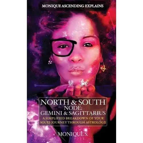 Monique Ascending Explains North & South Node: Gemini & Sagittarius: A Simplified Breakdown of Your Soul's Journey Through Astrology