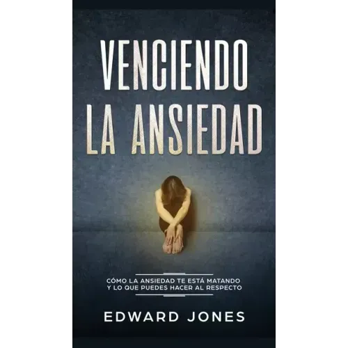 Venciendo la ansiedad: Cómo la ansiedad te está matando y lo que puedes hacer al respecto