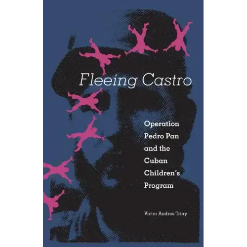 Fleeing Castro: Operation Pedro Pan and the Cuban Children's Program