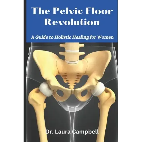 The Pelvic Floor Revolution: A Guide to Holistic Healing for Women