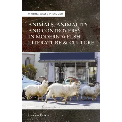 Animals, Animality and Controversy in Modern Welsh Writing and Culture