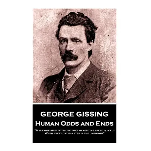 George Gissing - Human Odds and Ends: "It is familiarity with life that makes time speed quickly. When every day is a step in the unknown"