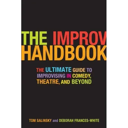The Improv Handbook: The Ultimate Guide to Improvising in Comedy, Theatre, and Beyond