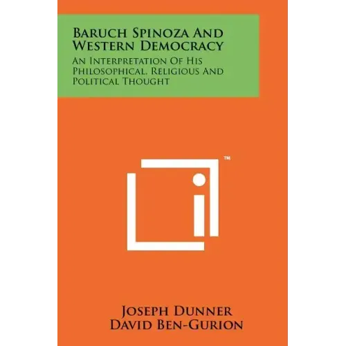 Baruch Spinoza And Western Democracy: An Interpretation Of His Philosophical, Religious And Political Thought