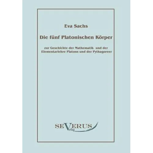 Die fünf platonischen Körper: Zur Geschichte der Mathematik und der Elementenlehre Platons und der Pythagoreer
